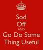 sod-off-and-go-do-some-thing-useful.png